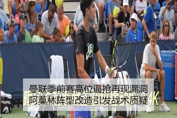 曼联季前赛高位逼抢再现漏洞 阿莫林阵型改造引发战术质疑